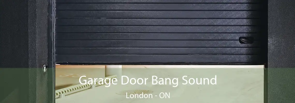 Garage Door Bang Sound London - ON