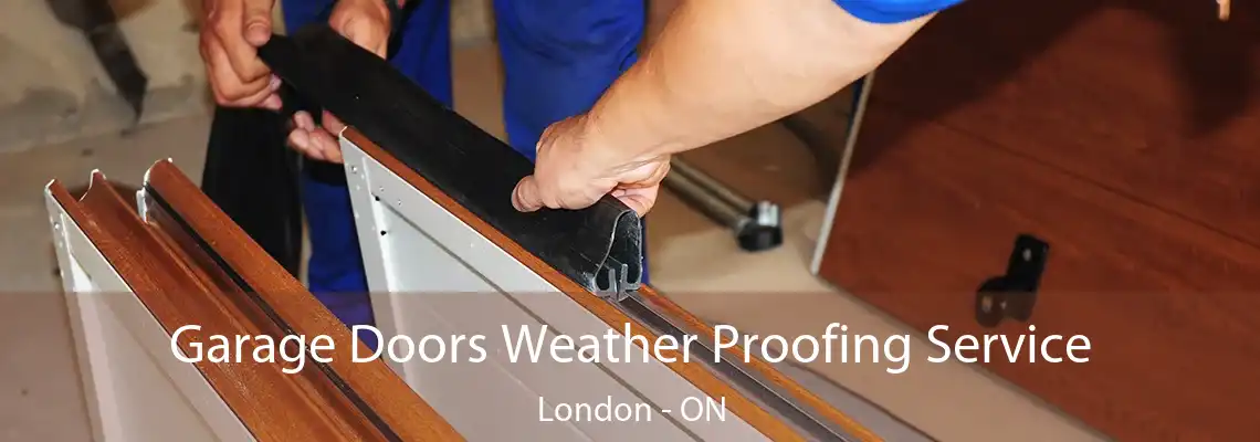 Garage Doors Weather Proofing Service London - ON