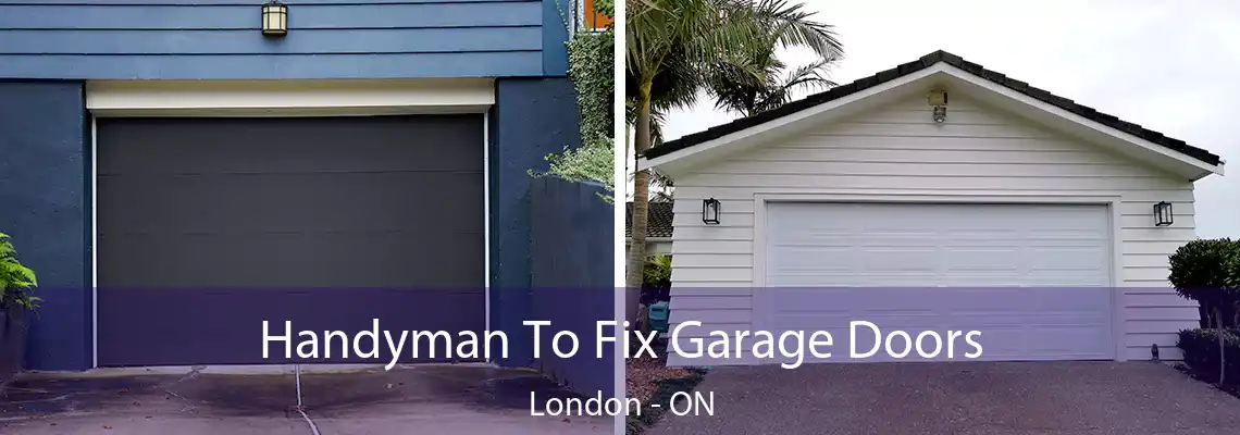 Handyman To Fix Garage Doors London - ON